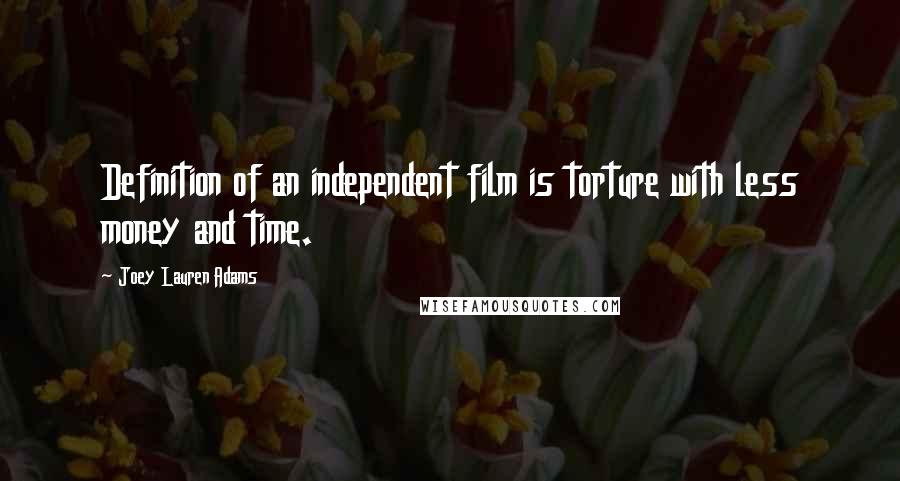 Joey Lauren Adams Quotes: Definition of an independent film is torture with less money and time.