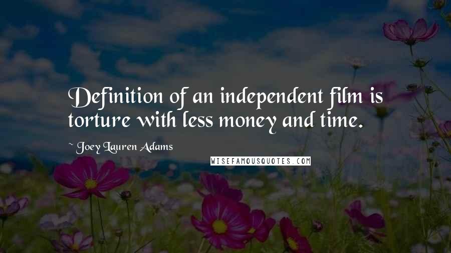 Joey Lauren Adams Quotes: Definition of an independent film is torture with less money and time.