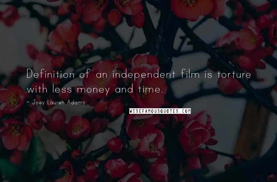 Joey Lauren Adams Quotes: Definition of an independent film is torture with less money and time.