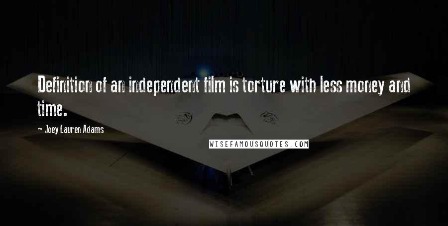 Joey Lauren Adams Quotes: Definition of an independent film is torture with less money and time.