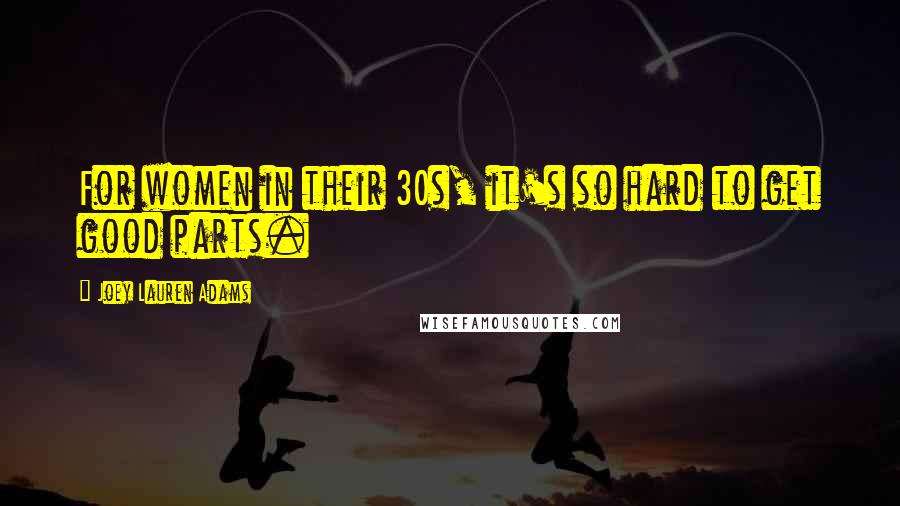 Joey Lauren Adams Quotes: For women in their 30s, it's so hard to get good parts.