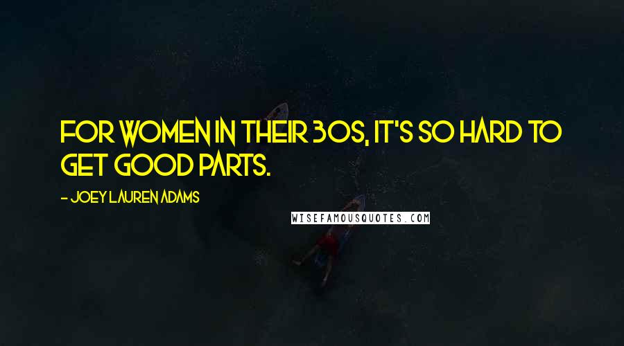 Joey Lauren Adams Quotes: For women in their 30s, it's so hard to get good parts.