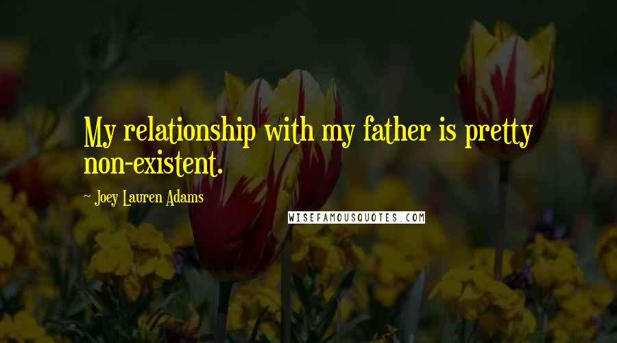 Joey Lauren Adams Quotes: My relationship with my father is pretty non-existent.