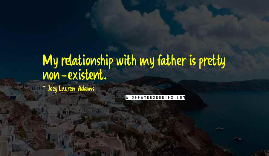 Joey Lauren Adams Quotes: My relationship with my father is pretty non-existent.