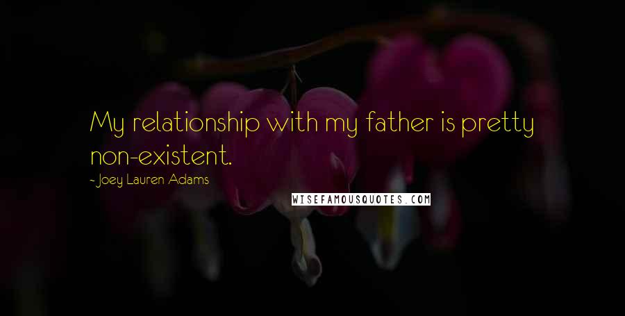 Joey Lauren Adams Quotes: My relationship with my father is pretty non-existent.