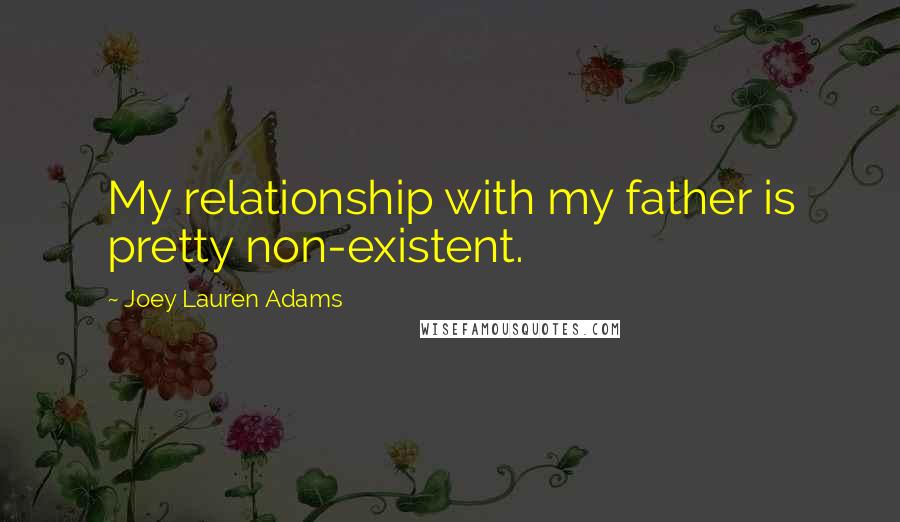 Joey Lauren Adams Quotes: My relationship with my father is pretty non-existent.