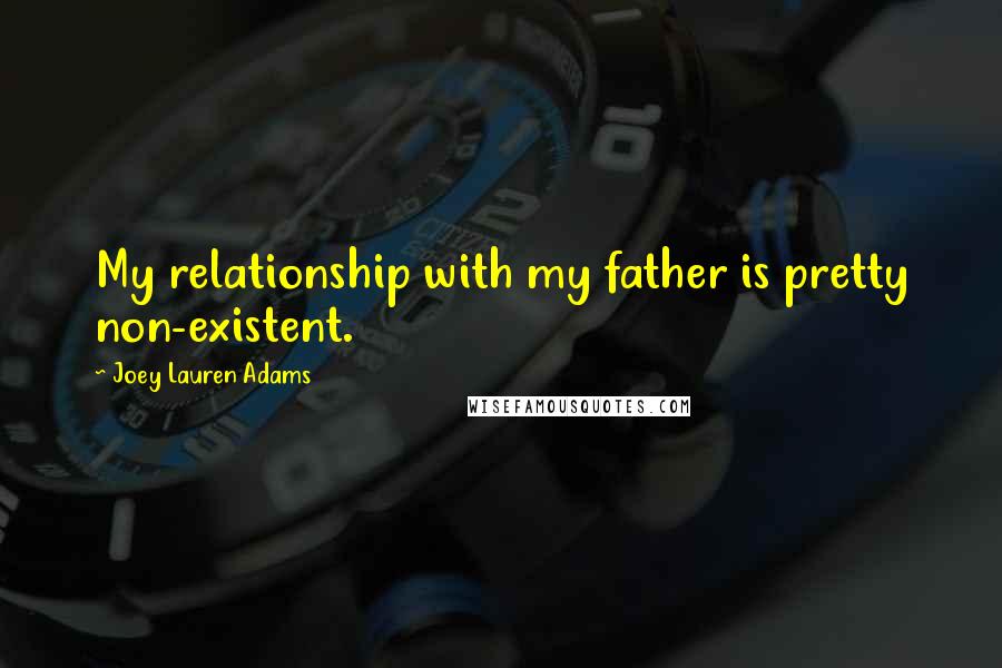 Joey Lauren Adams Quotes: My relationship with my father is pretty non-existent.