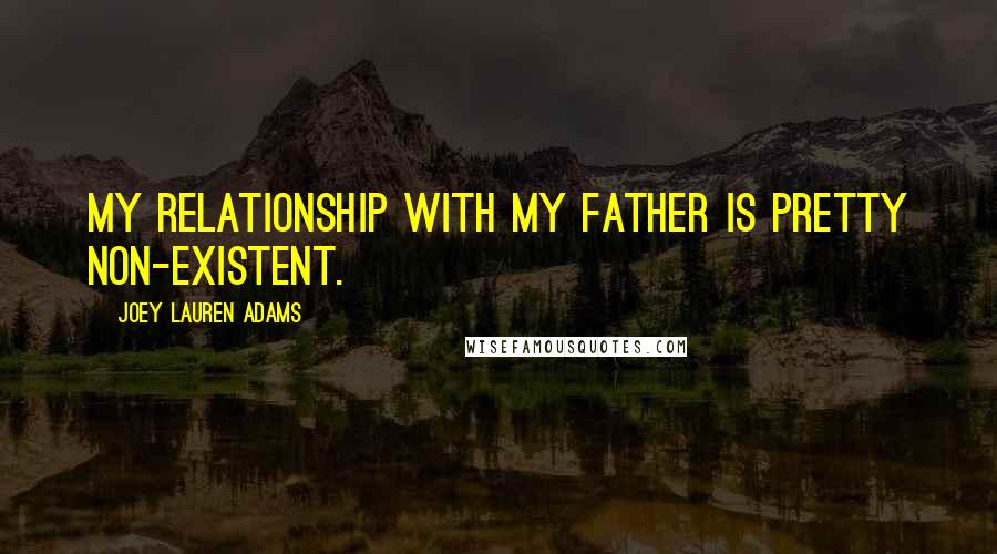 Joey Lauren Adams Quotes: My relationship with my father is pretty non-existent.