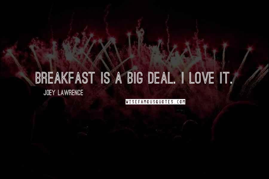 Joey Lawrence Quotes: Breakfast is a big deal. I love it.