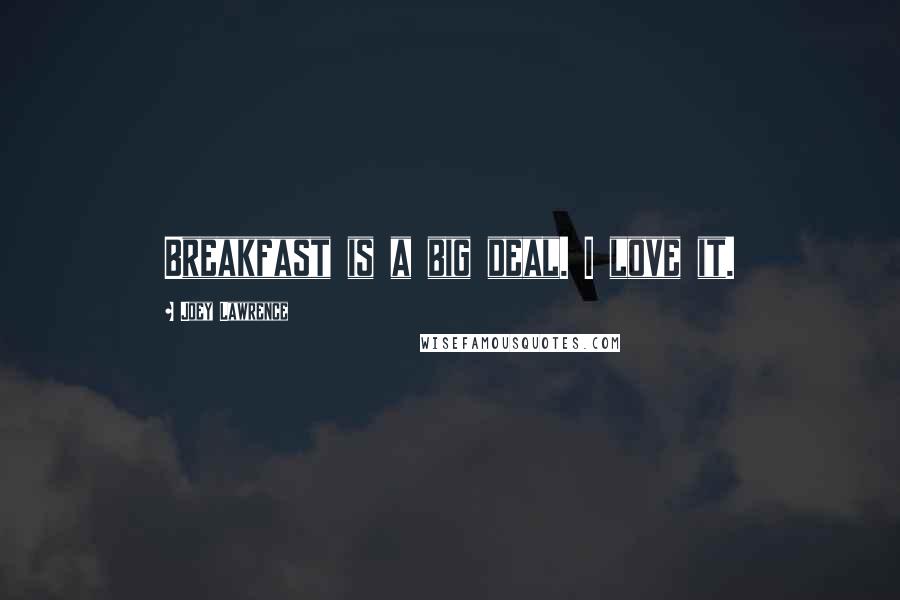 Joey Lawrence Quotes: Breakfast is a big deal. I love it.