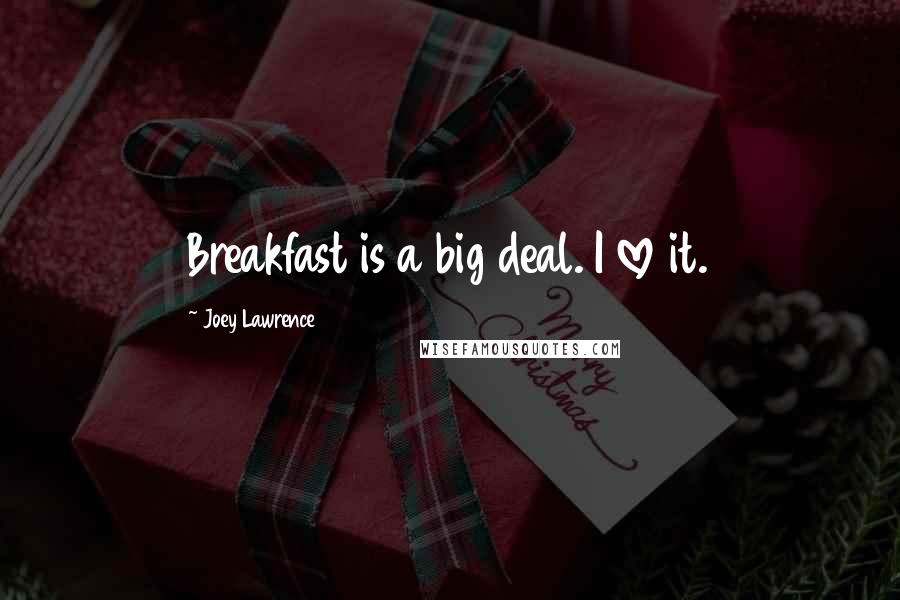 Joey Lawrence Quotes: Breakfast is a big deal. I love it.