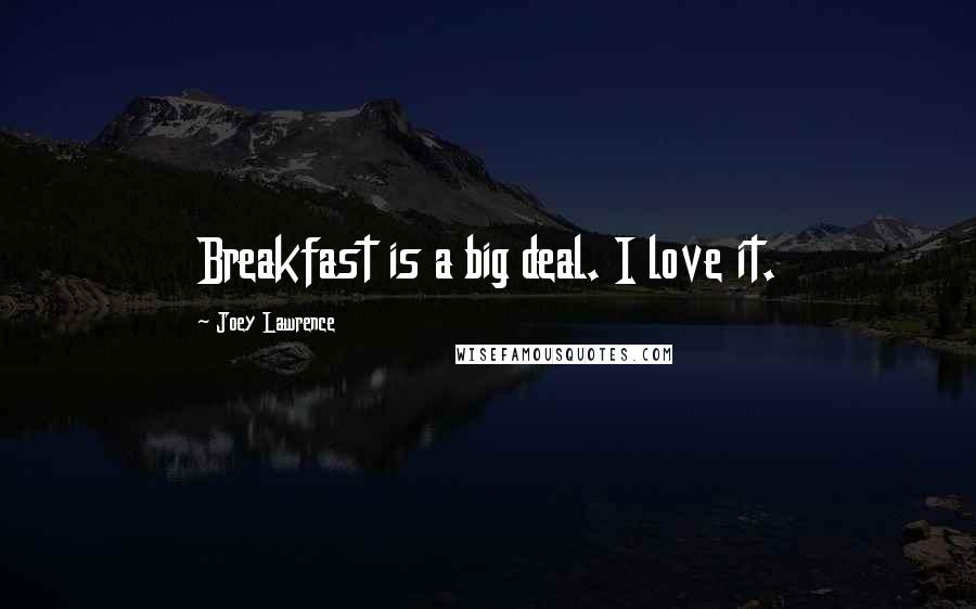 Joey Lawrence Quotes: Breakfast is a big deal. I love it.