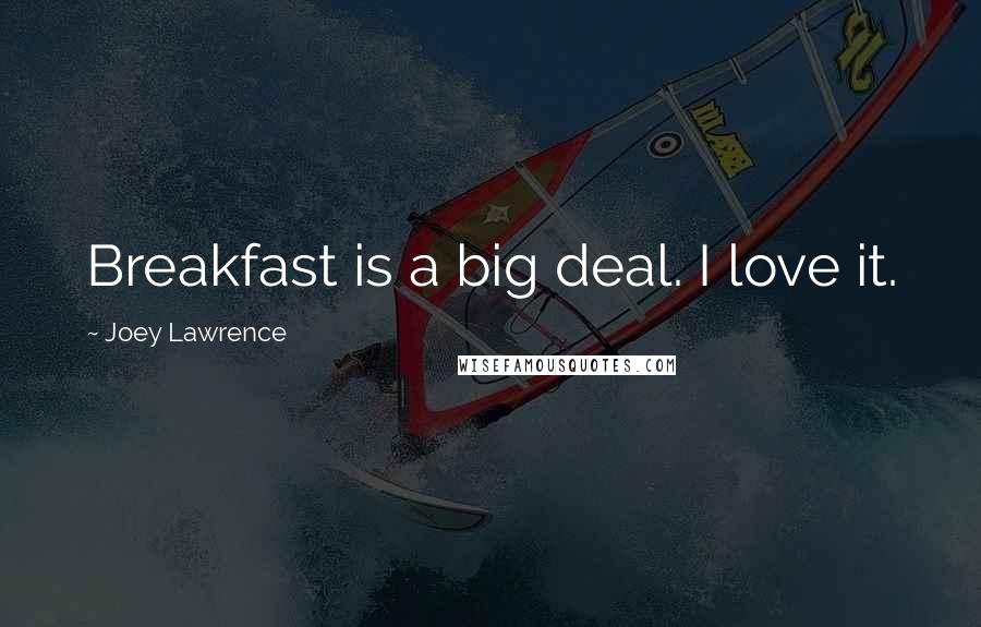 Joey Lawrence Quotes: Breakfast is a big deal. I love it.