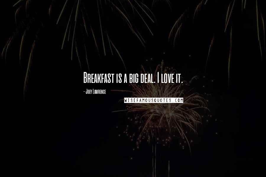 Joey Lawrence Quotes: Breakfast is a big deal. I love it.