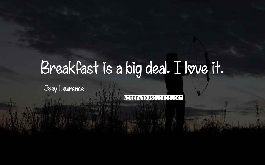 Joey Lawrence Quotes: Breakfast is a big deal. I love it.