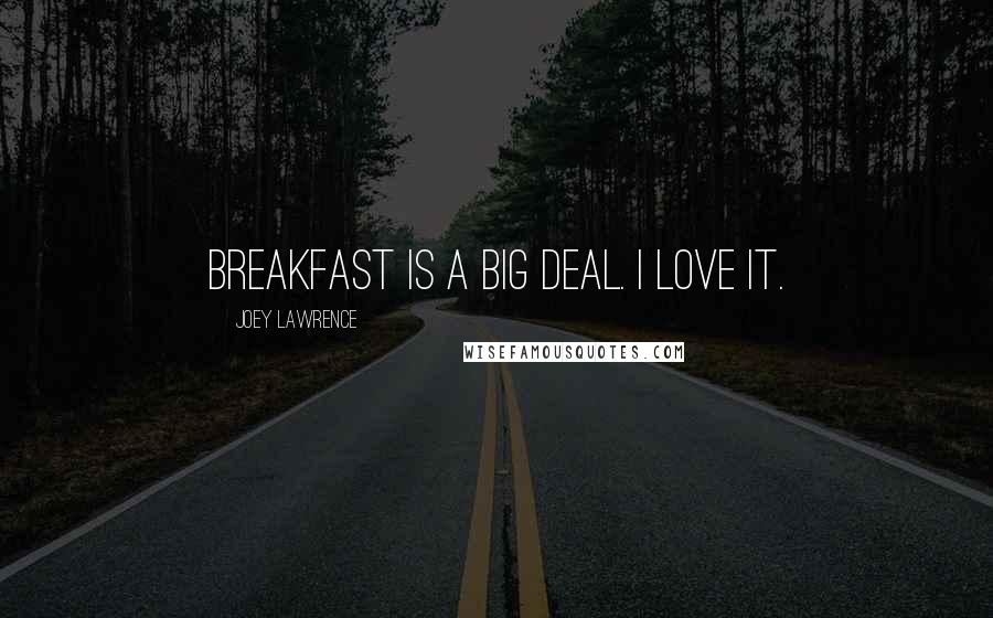 Joey Lawrence Quotes: Breakfast is a big deal. I love it.