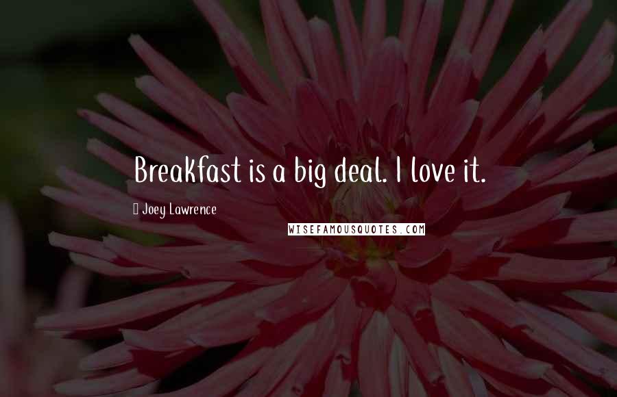 Joey Lawrence Quotes: Breakfast is a big deal. I love it.