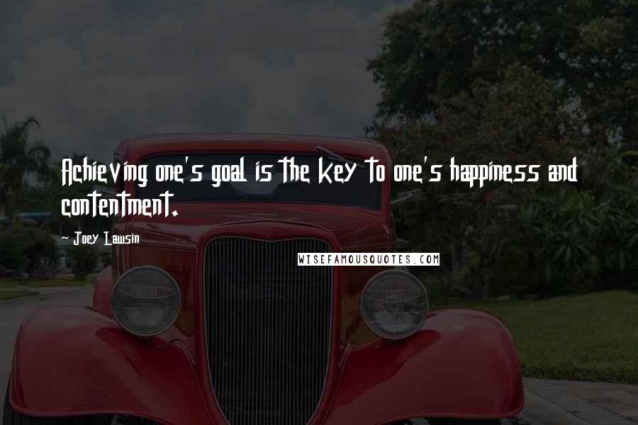 Joey Lawsin Quotes: Achieving one's goal is the key to one's happiness and contentment.