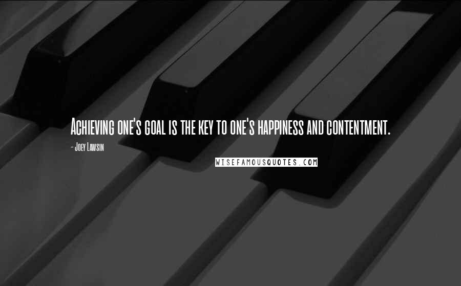 Joey Lawsin Quotes: Achieving one's goal is the key to one's happiness and contentment.
