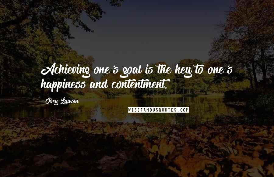 Joey Lawsin Quotes: Achieving one's goal is the key to one's happiness and contentment.