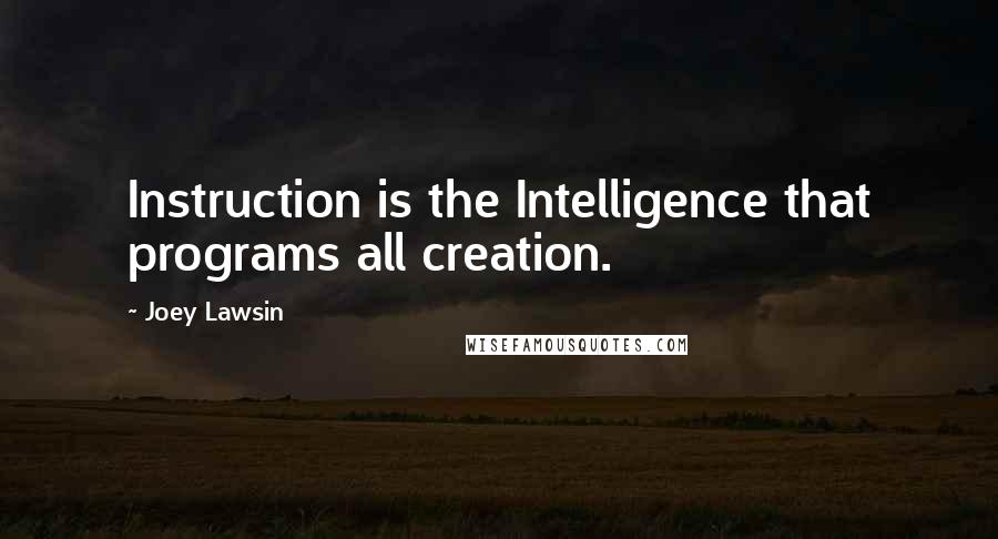 Joey Lawsin Quotes: Instruction is the Intelligence that programs all creation.