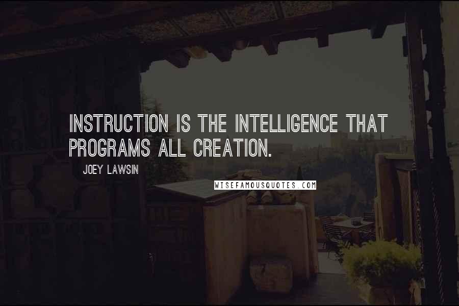 Joey Lawsin Quotes: Instruction is the Intelligence that programs all creation.