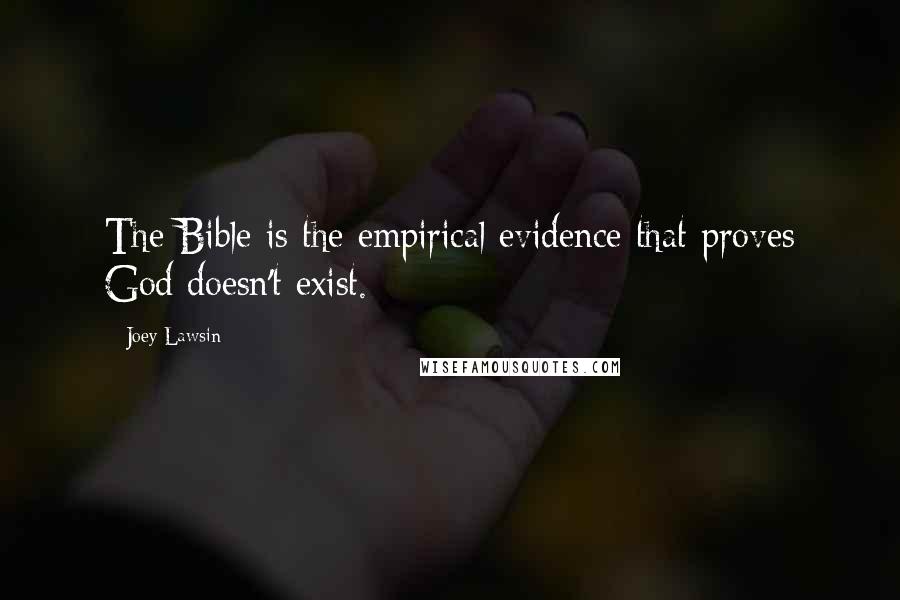 Joey Lawsin Quotes: The Bible is the empirical evidence that proves God doesn't exist.
