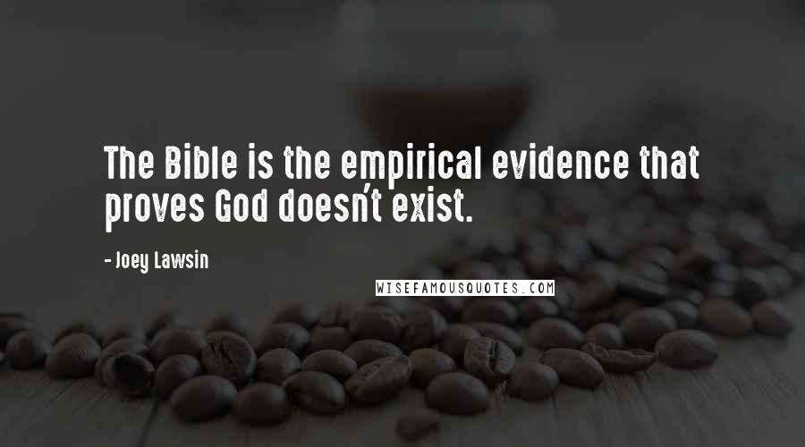 Joey Lawsin Quotes: The Bible is the empirical evidence that proves God doesn't exist.