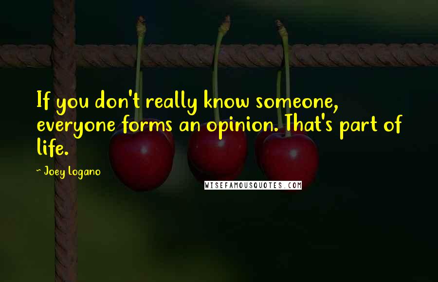Joey Logano Quotes: If you don't really know someone, everyone forms an opinion. That's part of life.