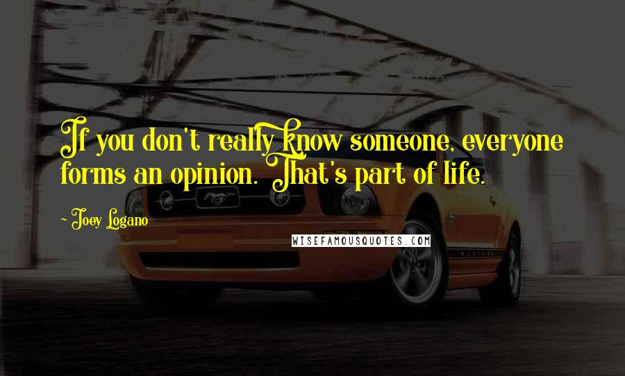 Joey Logano Quotes: If you don't really know someone, everyone forms an opinion. That's part of life.