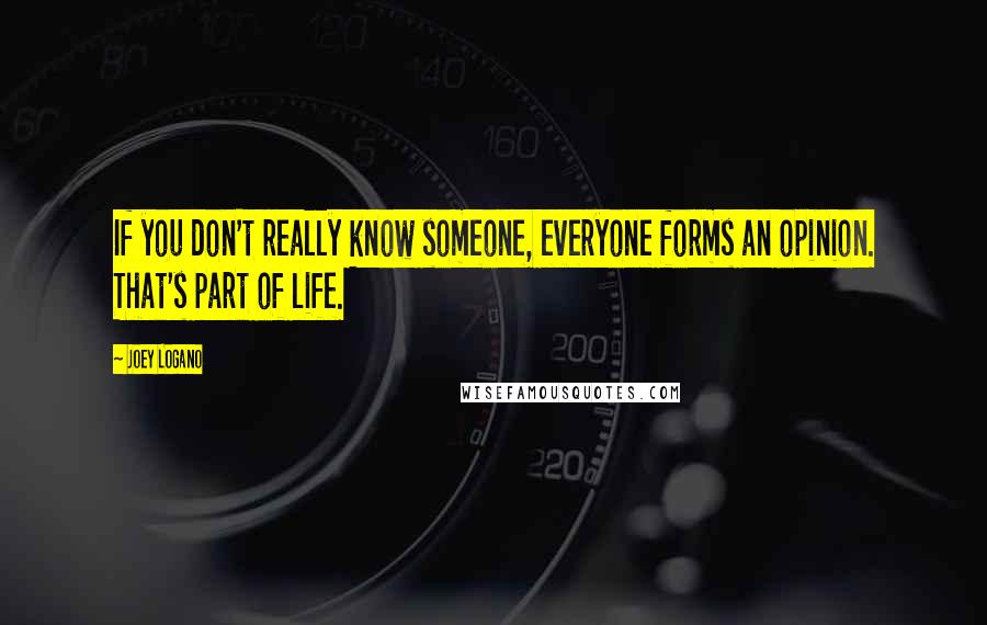 Joey Logano Quotes: If you don't really know someone, everyone forms an opinion. That's part of life.