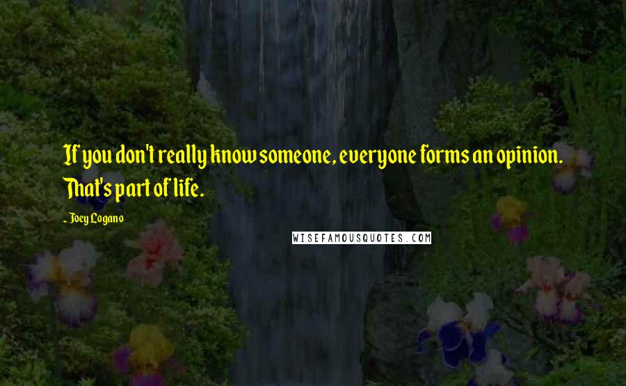 Joey Logano Quotes: If you don't really know someone, everyone forms an opinion. That's part of life.