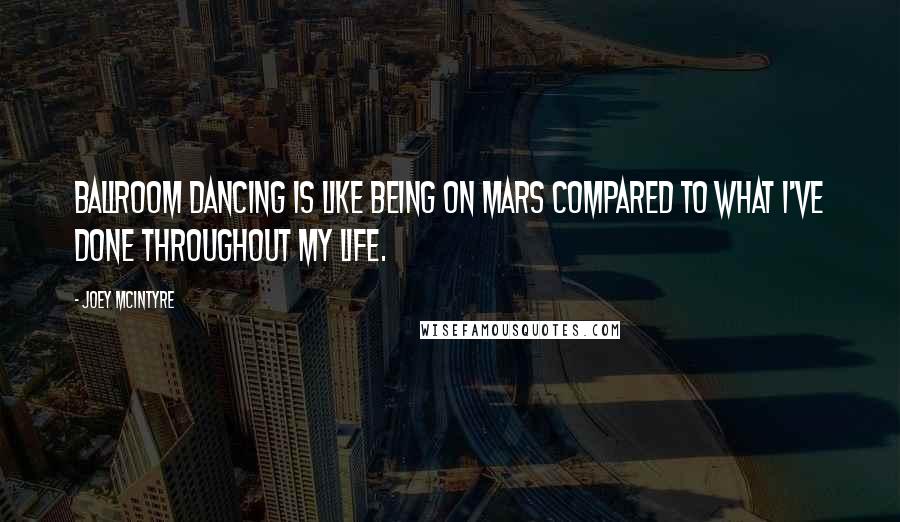 Joey McIntyre Quotes: Ballroom dancing is like being on Mars compared to what I've done throughout my life.