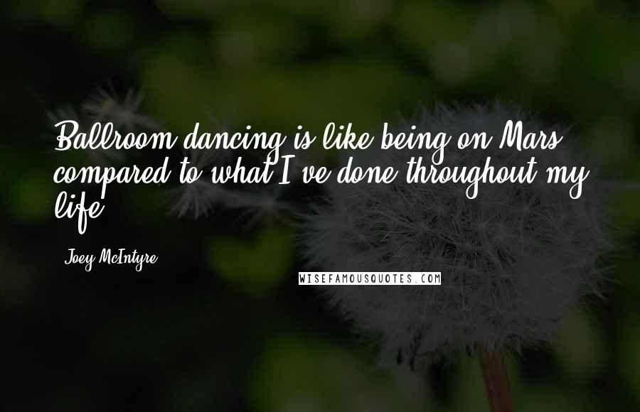 Joey McIntyre Quotes: Ballroom dancing is like being on Mars compared to what I've done throughout my life.