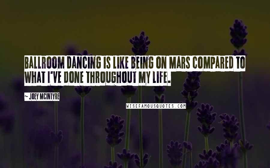 Joey McIntyre Quotes: Ballroom dancing is like being on Mars compared to what I've done throughout my life.