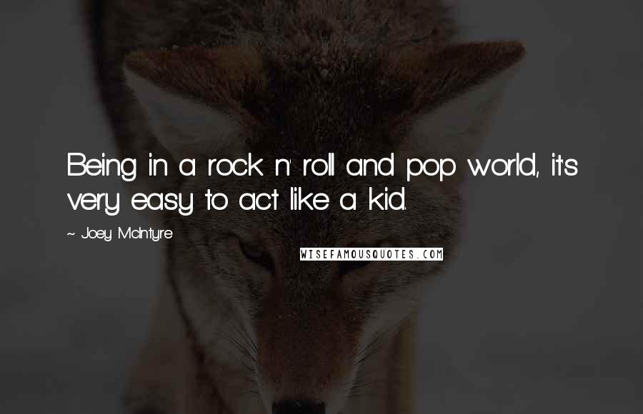 Joey McIntyre Quotes: Being in a rock n' roll and pop world, it's very easy to act like a kid.