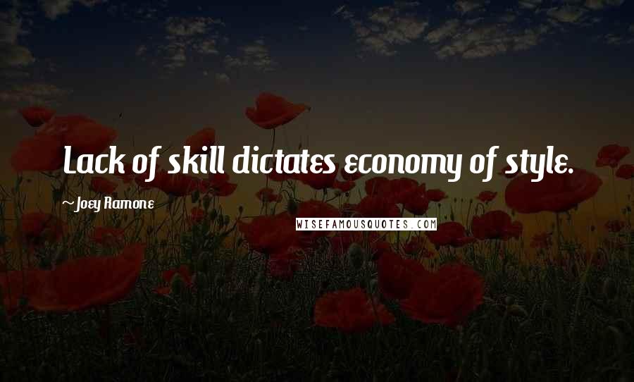 Joey Ramone Quotes: Lack of skill dictates economy of style.