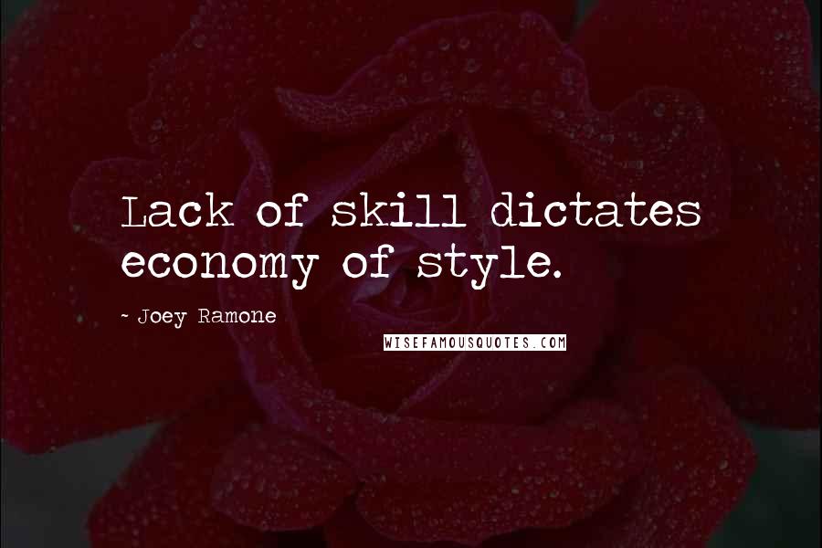 Joey Ramone Quotes: Lack of skill dictates economy of style.