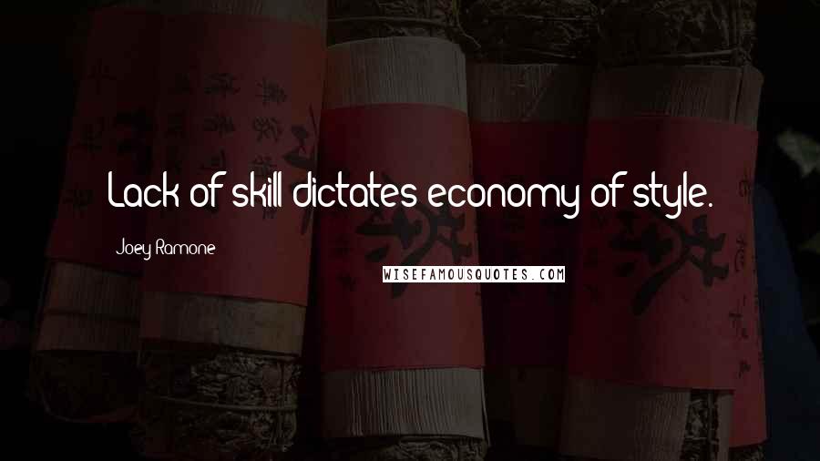 Joey Ramone Quotes: Lack of skill dictates economy of style.