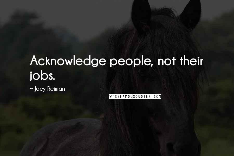 Joey Reiman Quotes: Acknowledge people, not their jobs.