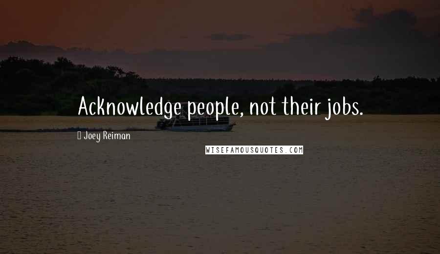 Joey Reiman Quotes: Acknowledge people, not their jobs.