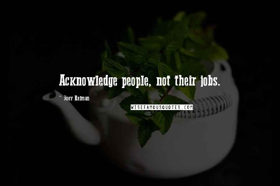 Joey Reiman Quotes: Acknowledge people, not their jobs.