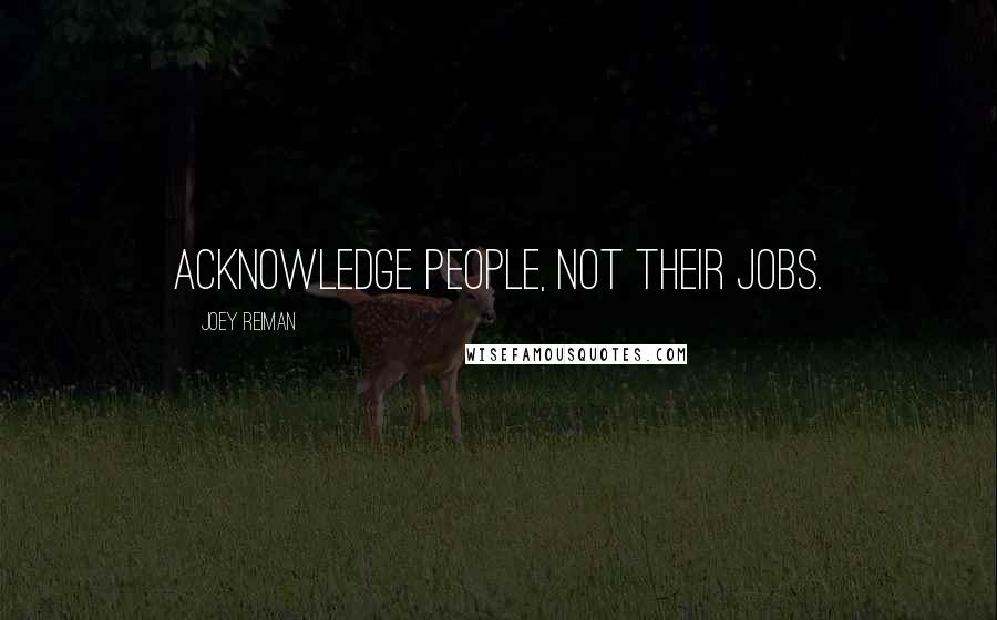 Joey Reiman Quotes: Acknowledge people, not their jobs.