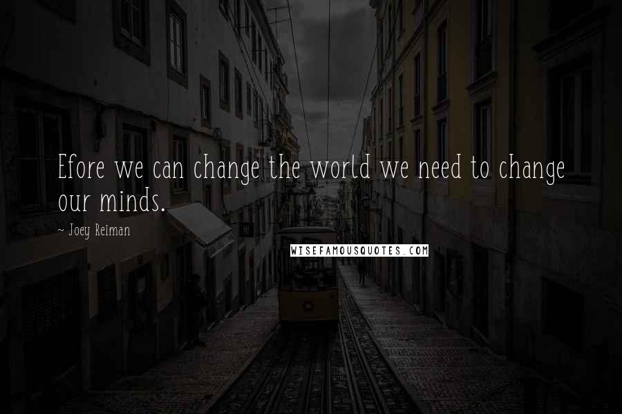 Joey Reiman Quotes: Efore we can change the world we need to change our minds.