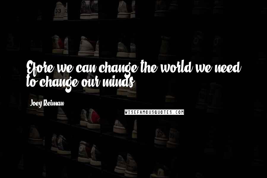 Joey Reiman Quotes: Efore we can change the world we need to change our minds.