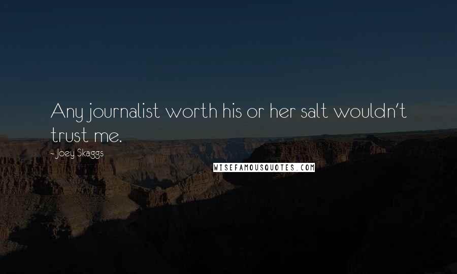 Joey Skaggs Quotes: Any journalist worth his or her salt wouldn't trust me.