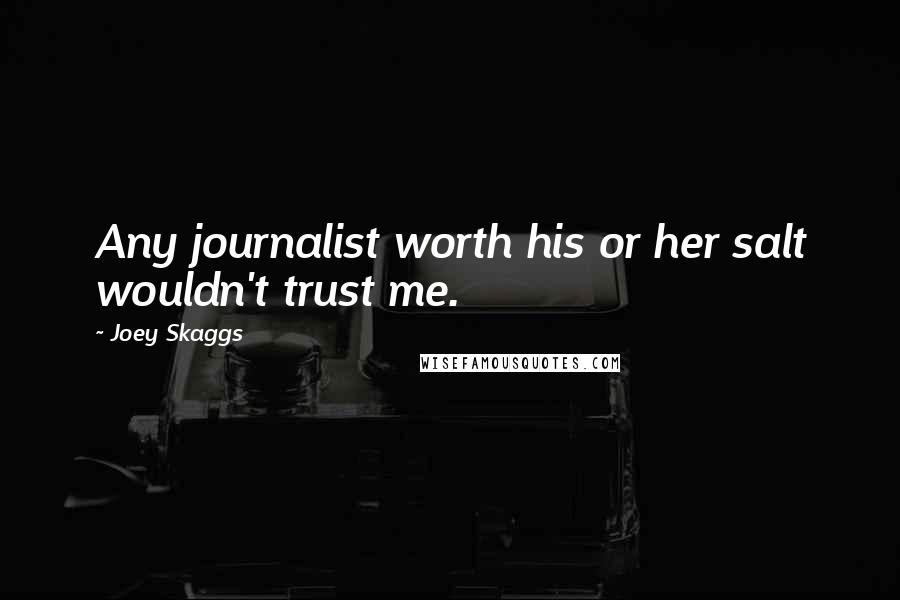 Joey Skaggs Quotes: Any journalist worth his or her salt wouldn't trust me.