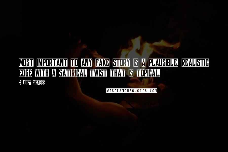 Joey Skaggs Quotes: Most important to any fake story is a plausible, realistic edge with a satirical twist that is topical.