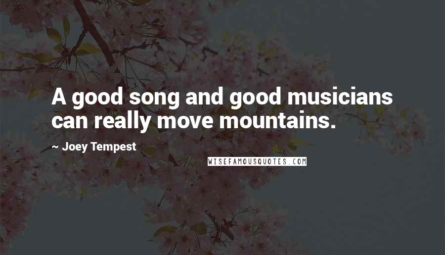 Joey Tempest Quotes: A good song and good musicians can really move mountains.