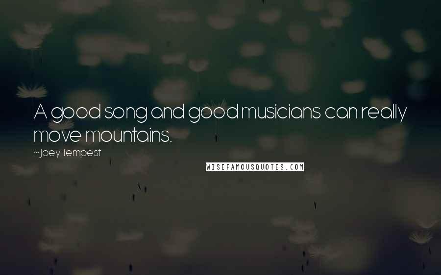 Joey Tempest Quotes: A good song and good musicians can really move mountains.